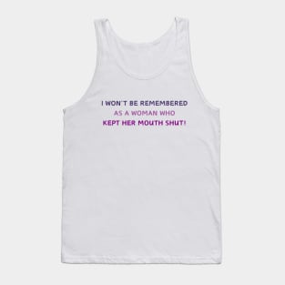 I WON'T BE REMEMBERED AS A WOMAN WHO KEPT HER MOUTH SHUT! Tank Top